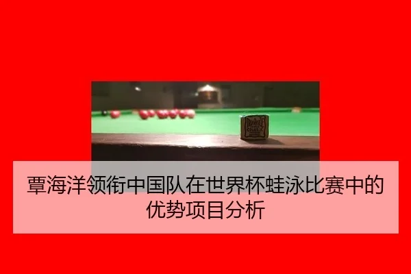 覃海洋领衔中国队在世界杯蛙泳比赛中的优势项目分析